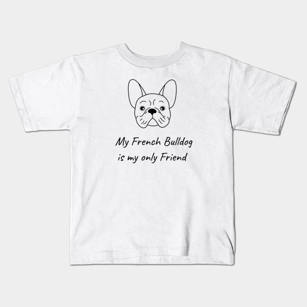 My French Bulldog is my only friend Kids T-Shirt by HB WOLF Arts